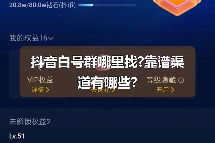 抖音白号群哪里找?靠谱渠道有哪些?
