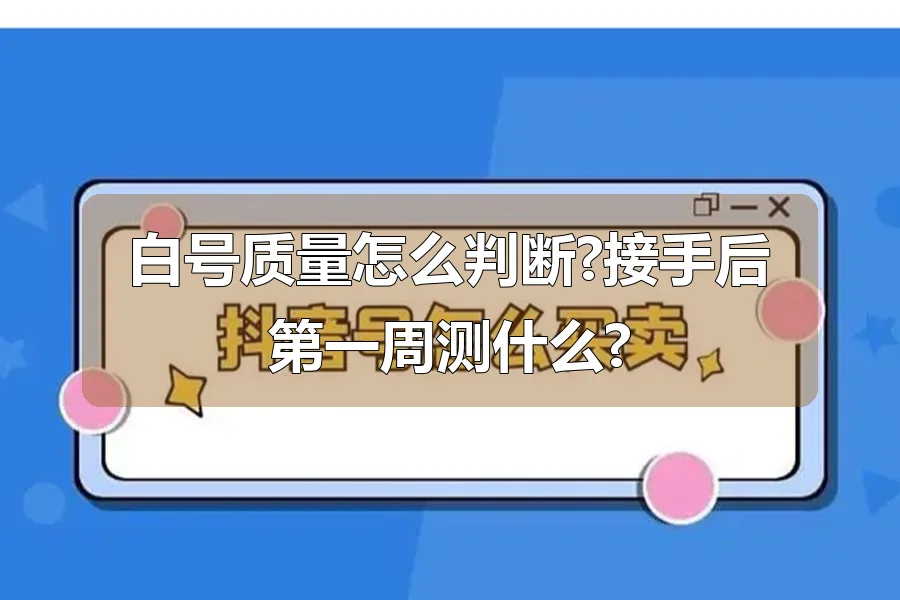 白号质量怎么判断?接手后第一周测什么?